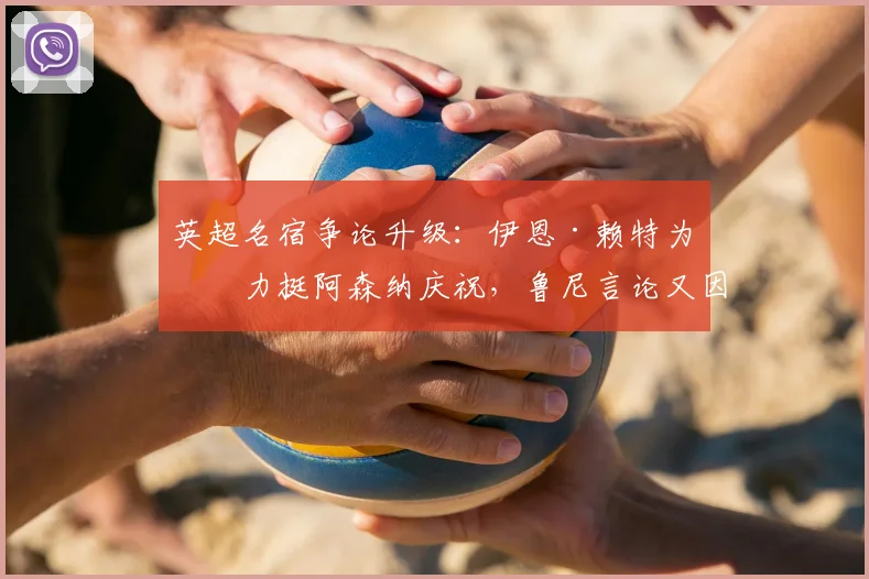 英超名宿争论升级：伊恩·赖特为何力挺阿森纳庆祝，鲁尼言论又因何被怼？