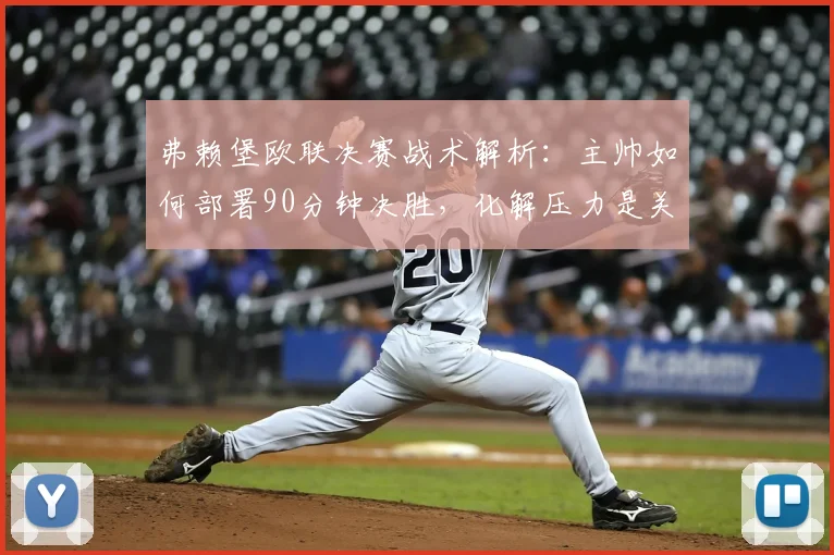 弗赖堡欧联决赛战术解析:主帅如何部署90分钟决胜,化解压力是关键