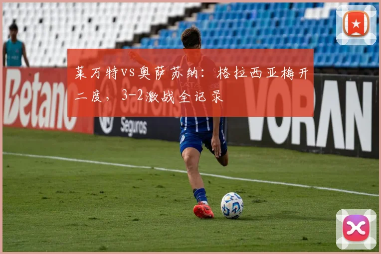 莱万特vs奥萨苏纳：格拉西亚梅开二度，3-2激战全记录